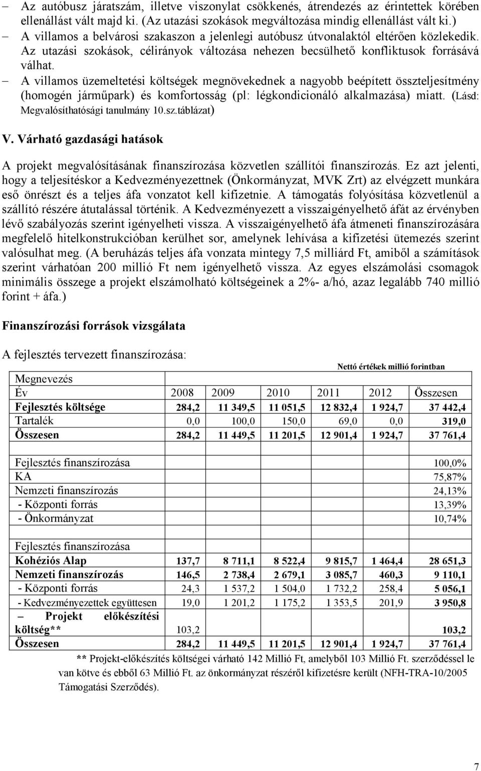 A villamos üzemeltetési költségek megnövekednek a nagyobb beépített összteljesítmény (homogén járműpark) és komfortosság (pl: légkondicionáló alkalmazása) miatt.