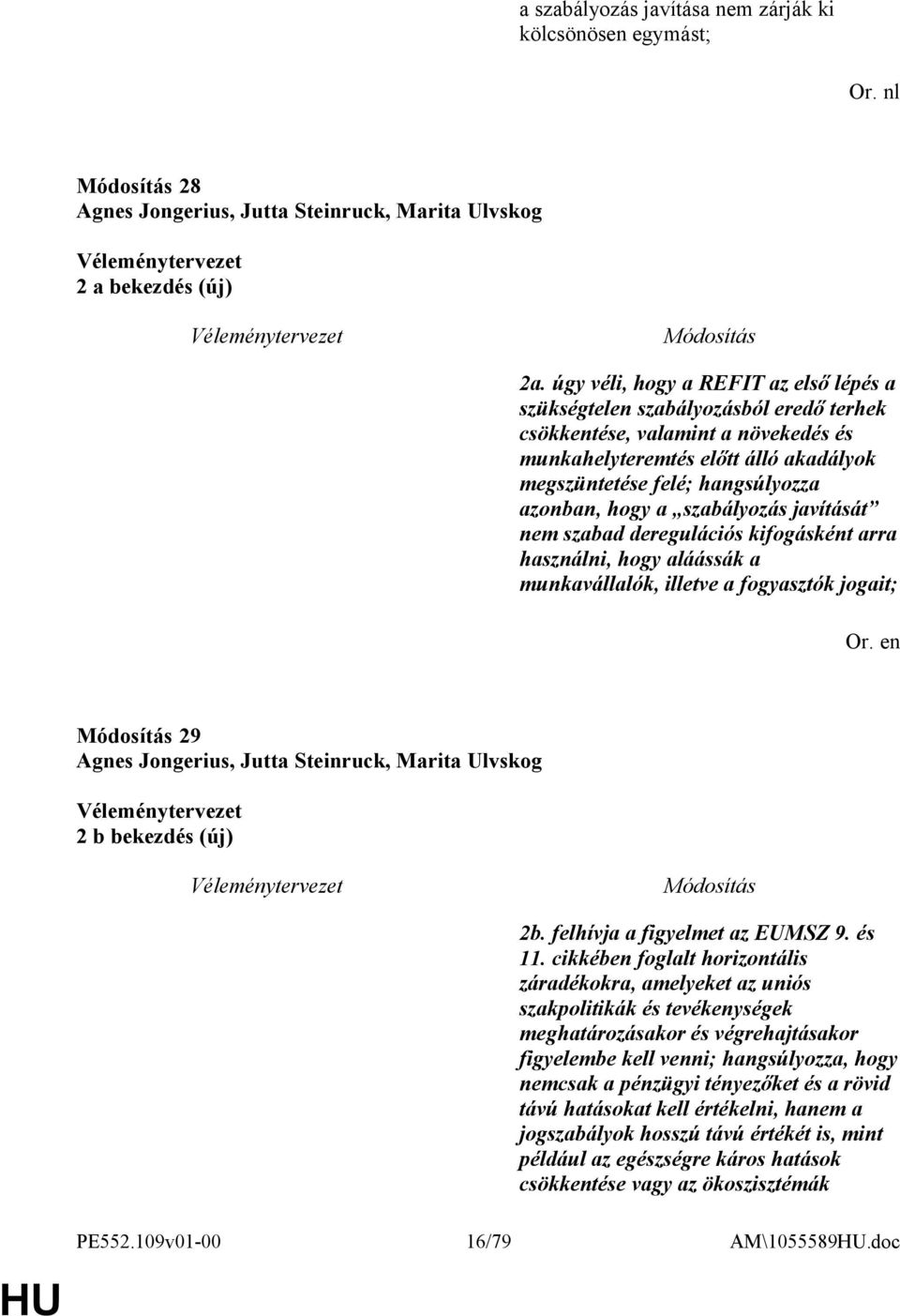 hogy a szabályozás javítását nem szabad deregulációs kifogásként arra használni, hogy aláássák a munkavállalók, illetve a fogyasztók jogait; 29 Agnes Jongerius, Jutta Steinruck, Marita Ulvskog 2 b