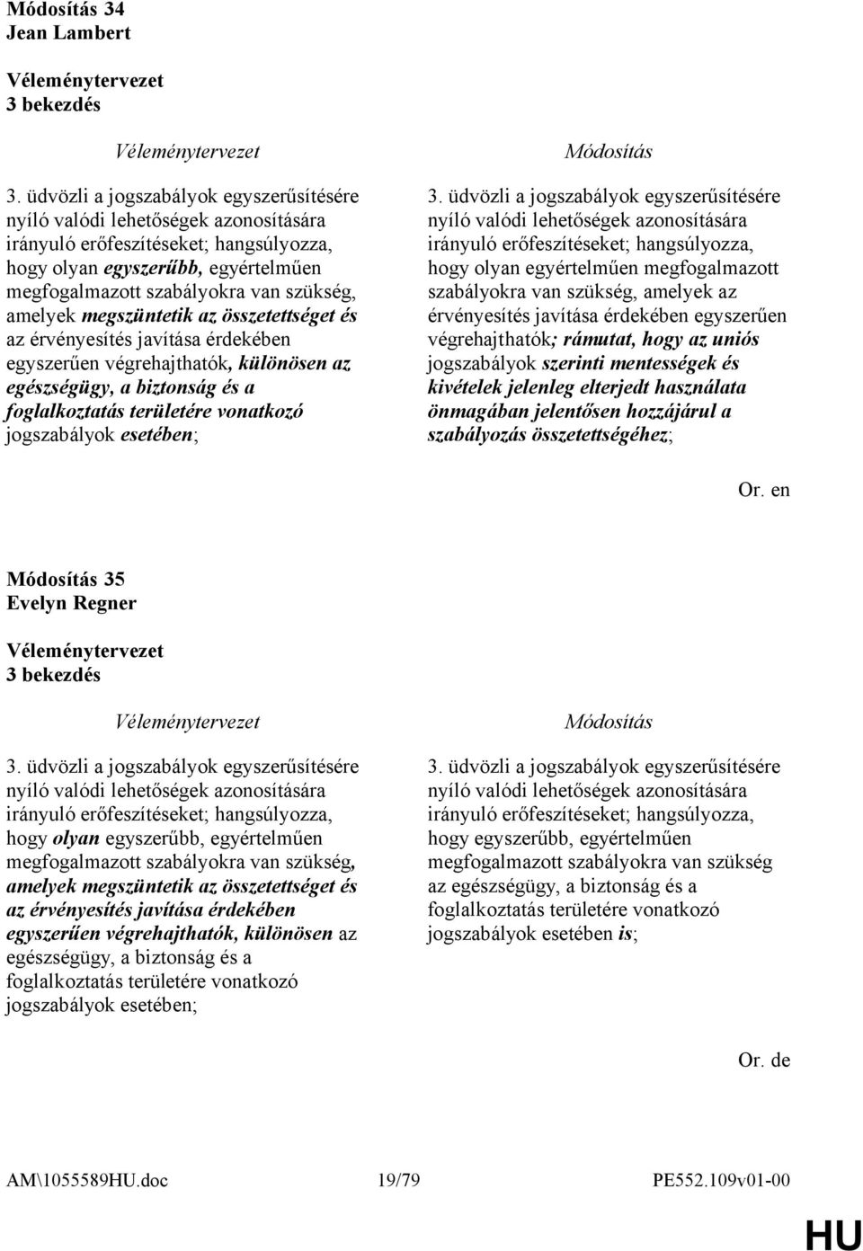 amelyek megszüntetik az összetettséget és az érvényesítés javítása érdekében egyszerűen végrehajthatók, különösen az egészségügy, a biztonság és a foglalkoztatás területére vonatkozó jogszabályok