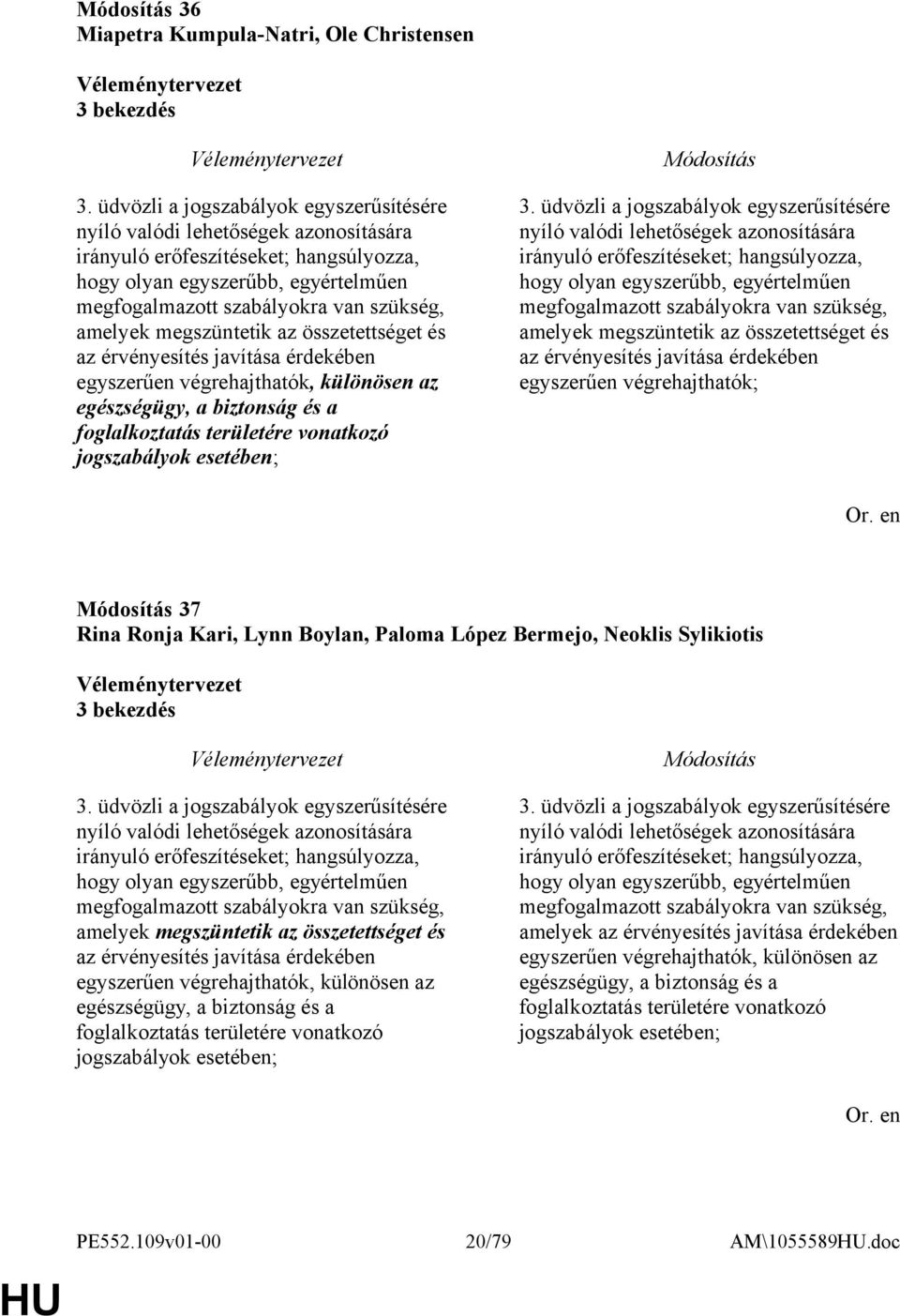 amelyek megszüntetik az összetettséget és az érvényesítés javítása érdekében egyszerűen végrehajthatók, különösen az egészségügy, a biztonság és a foglalkoztatás területére vonatkozó jogszabályok