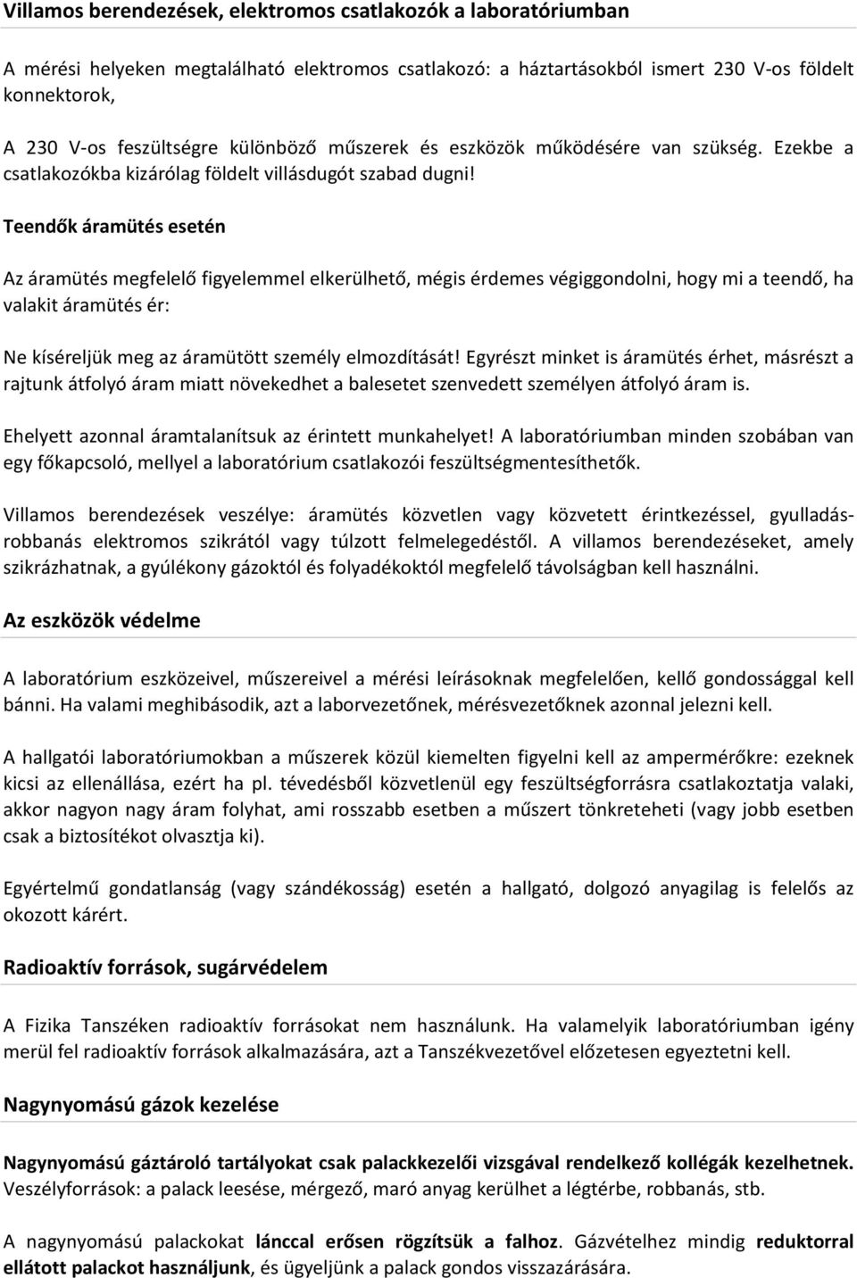 Teendők áramütés esetén Az áramütés megfelelő figyelemmel elkerülhető, mégis érdemes végiggondolni, hogy mi a teendő, ha valakit áramütés ér: Ne kíséreljük meg az áramütött személy elmozdítását!