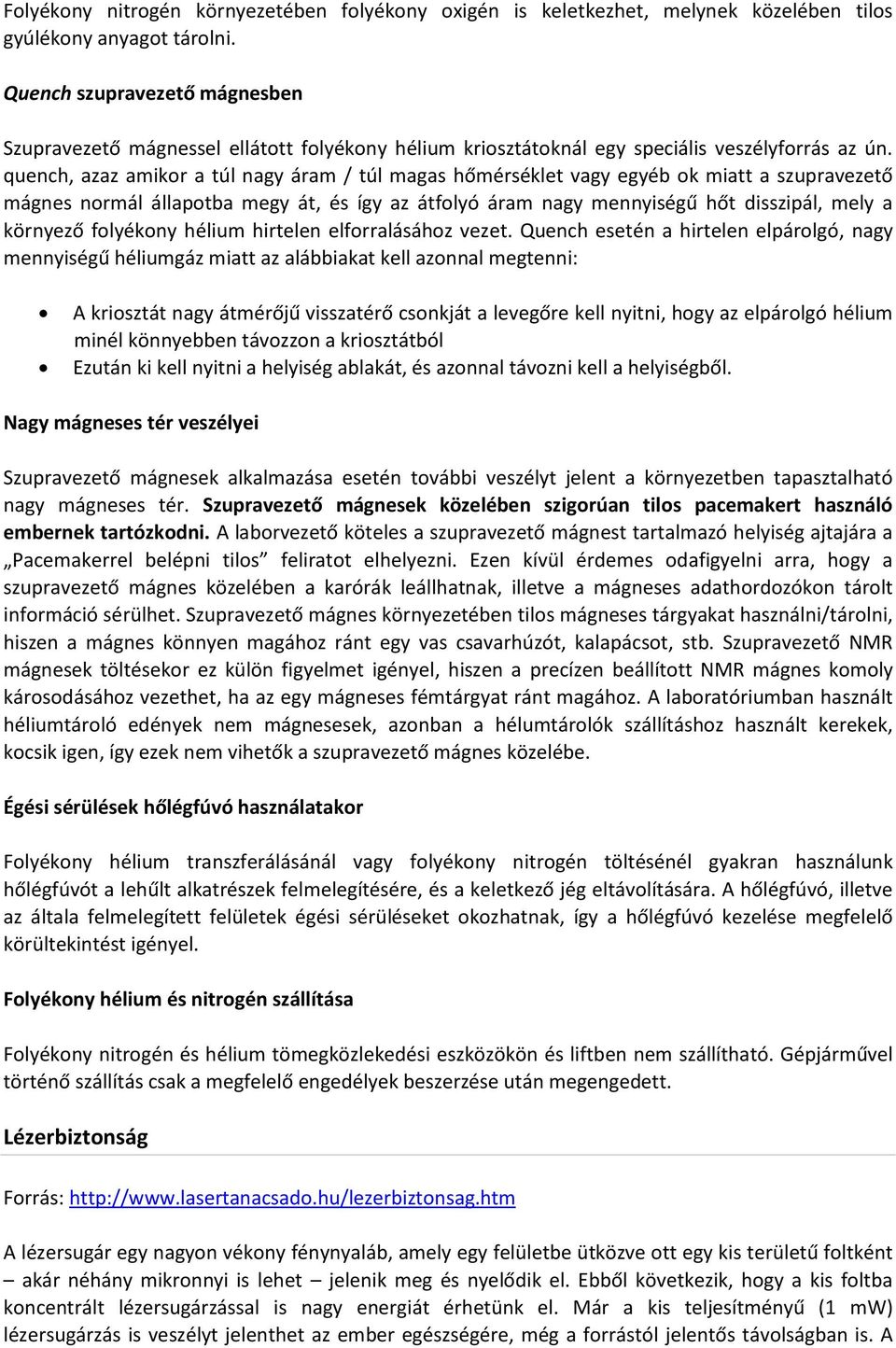 quench, azaz amikor a túl nagy áram / túl magas hőmérséklet vagy egyéb ok miatt a szupravezető mágnes normál állapotba megy át, és így az átfolyó áram nagy mennyiségű hőt disszipál, mely a környező