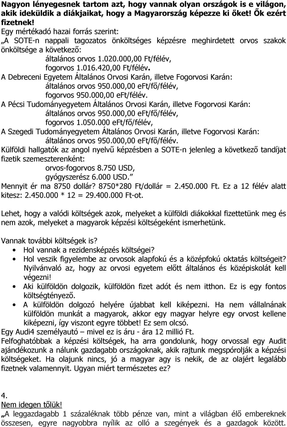 420,00 Ft/félév. A Debreceni Egyetem Általános Orvosi Karán, illetve Fogorvosi Karán: általános orvos 950.000,00 eft/fı/félév, fogorvos 950.000,00 eft/félév.