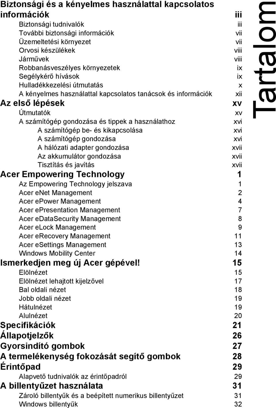 gondozása és tippek a használathoz xvi A számítógép be- és kikapcsolása xvi A számítógép gondozása xvi A hálózati adapter gondozása xvii Az akkumulátor gondozása xvii Tisztítás és javítás xvii Acer