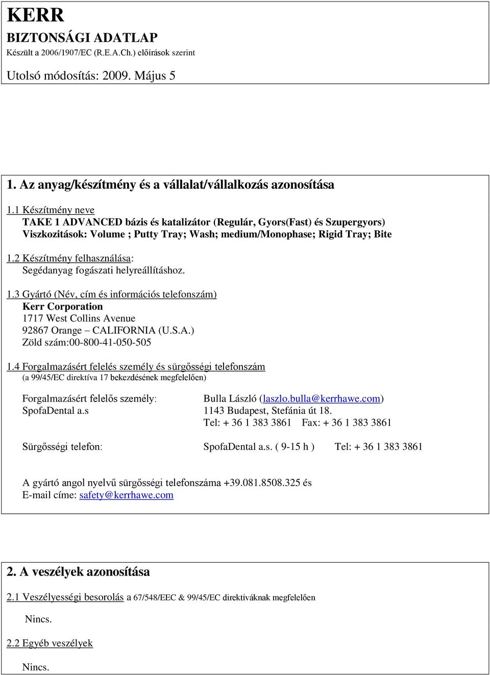 2 Készítmény felhasználása: Segédanyag fogászati helyreállításhoz. 1.3 Gyártó (Név, cím és információs telefonszám) Kerr Corporation 1717 West Collins Avenue 92867 Orange CALIFORNIA (U.S.A.) Zöld szám:00-800-41-050-505 1.