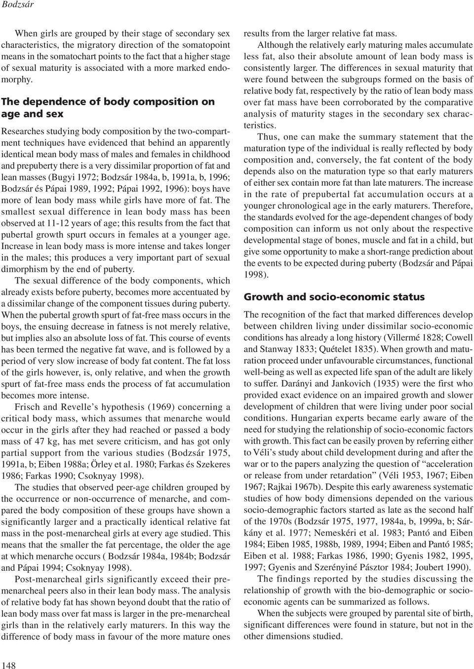 The dependence of body composition on age and sex Researches studying body composition by the two-compartment techniques have evidenced that behind an apparently identical mean body mass of males and