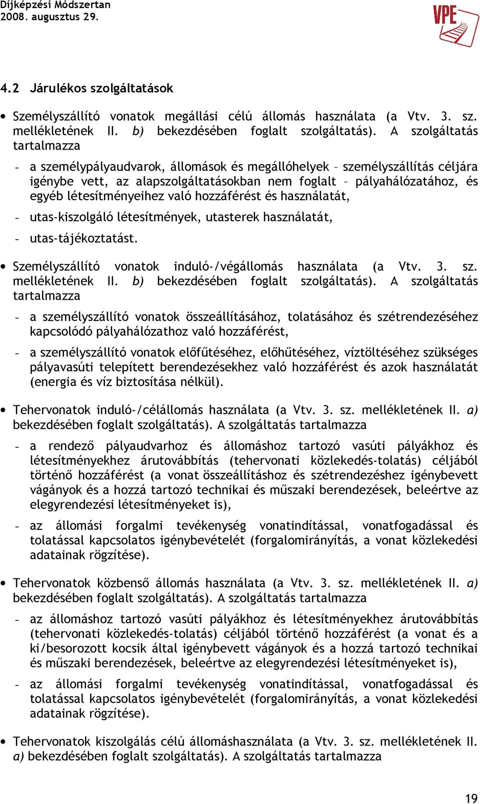 való hozzáférést és használatát, utaskiszolgáló létesítmények, utasterek használatát, utastájékoztatást. Személyszállító vonatok induló/végállomás használata (a Vtv. 3. sz. mellékletének II.