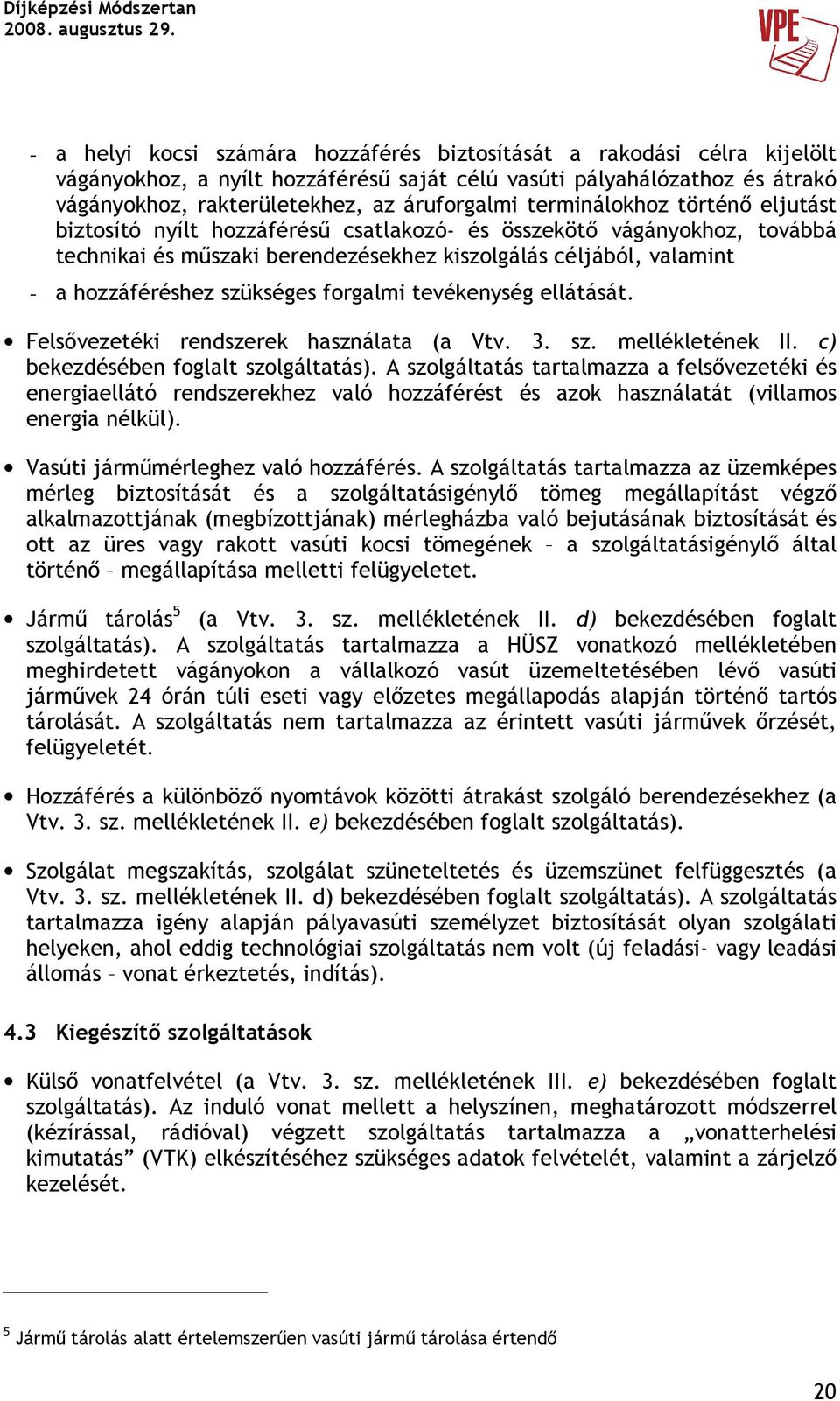 forgalmi tevékenység ellátását. Felsıvezetéki rendszerek használata (a Vtv. 3. sz. mellékletének II. c) bekezdésében foglalt szolgáltatás).