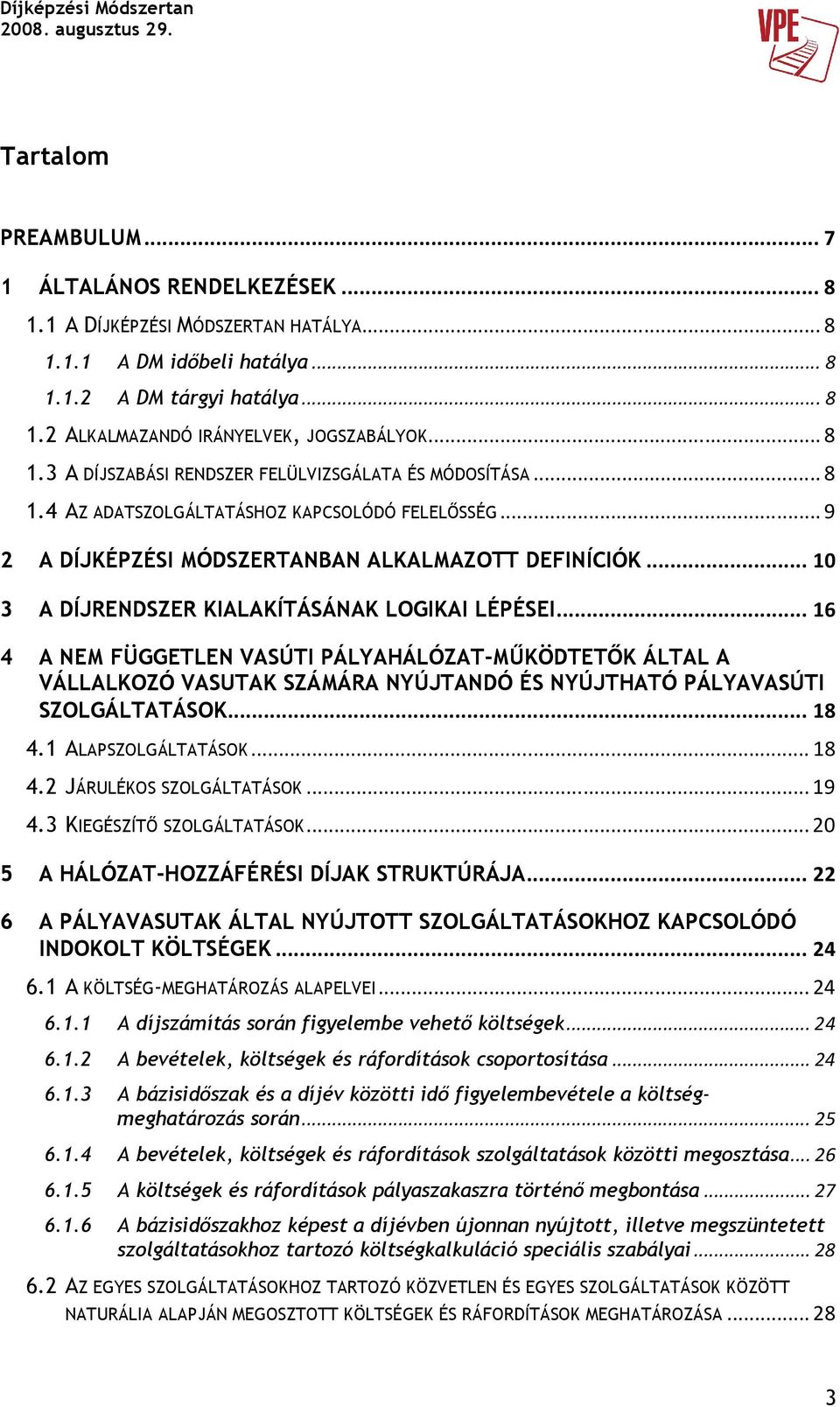 .. 10 3 A DÍJRENDSZER KIALAKÍTÁSÁNAK LOGIKAI LÉPÉSEI... 16 4 A NEM FÜGGETLEN VASÚTI PÁLYAHÁLÓZATMŐKÖDTETİK ÁLTAL A VÁLLALKOZÓ VASUTAK SZÁMÁRA NYÚJTANDÓ ÉS NYÚJTHATÓ PÁLYAVASÚTI SZOLGÁLTATÁSOK... 18 4.