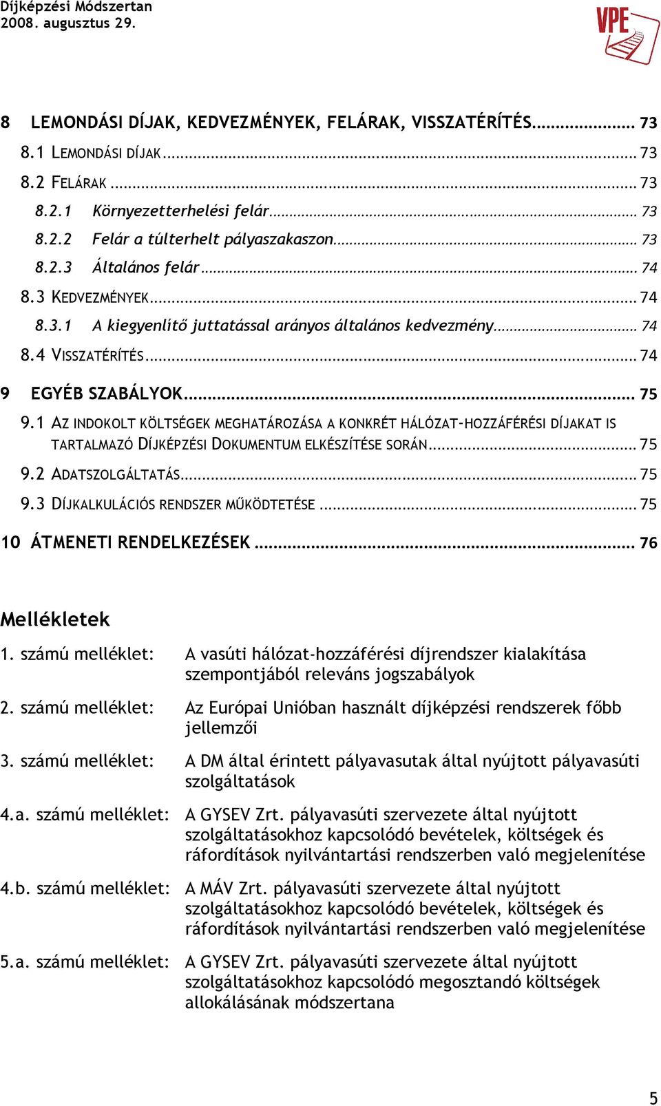 1 AZ INDOKOLT KÖLTSÉGEK MEGHATÁROZÁSA A KONKRÉT HÁLÓZATHOZZÁFÉRÉSI DÍJAKAT IS TARTALMAZÓ DÍJKÉPZÉSI DOKUMENTUM ELKÉSZÍTÉSE SORÁN... 75 9.2 ADATSZOLGÁLTATÁS... 75 9.3 DÍJKALKULÁCIÓS RENDSZER MŐKÖDTETÉSE.