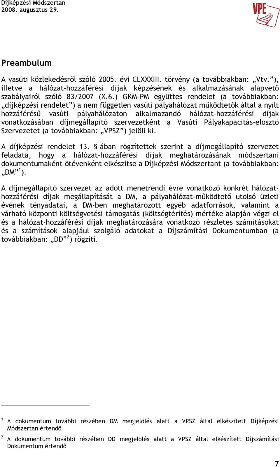 vonatkozásában díjmegállapító szervezetként a Vasúti Pályakapacitáselosztó Szervezetet (a továbbiakban: VPSZ ) jelöli ki. A díjképzési rendelet 13.