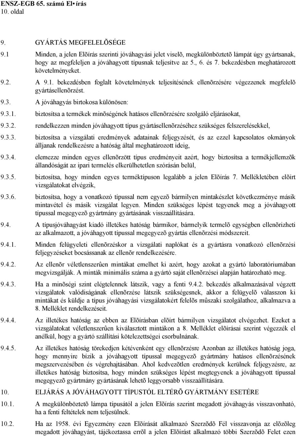 A jóváhagyás birtokosa különösen: 9.3.1. biztosítsa a termékek minõségének hatásos ellenõrzésére szolgáló eljárásokat, 9.3.2.