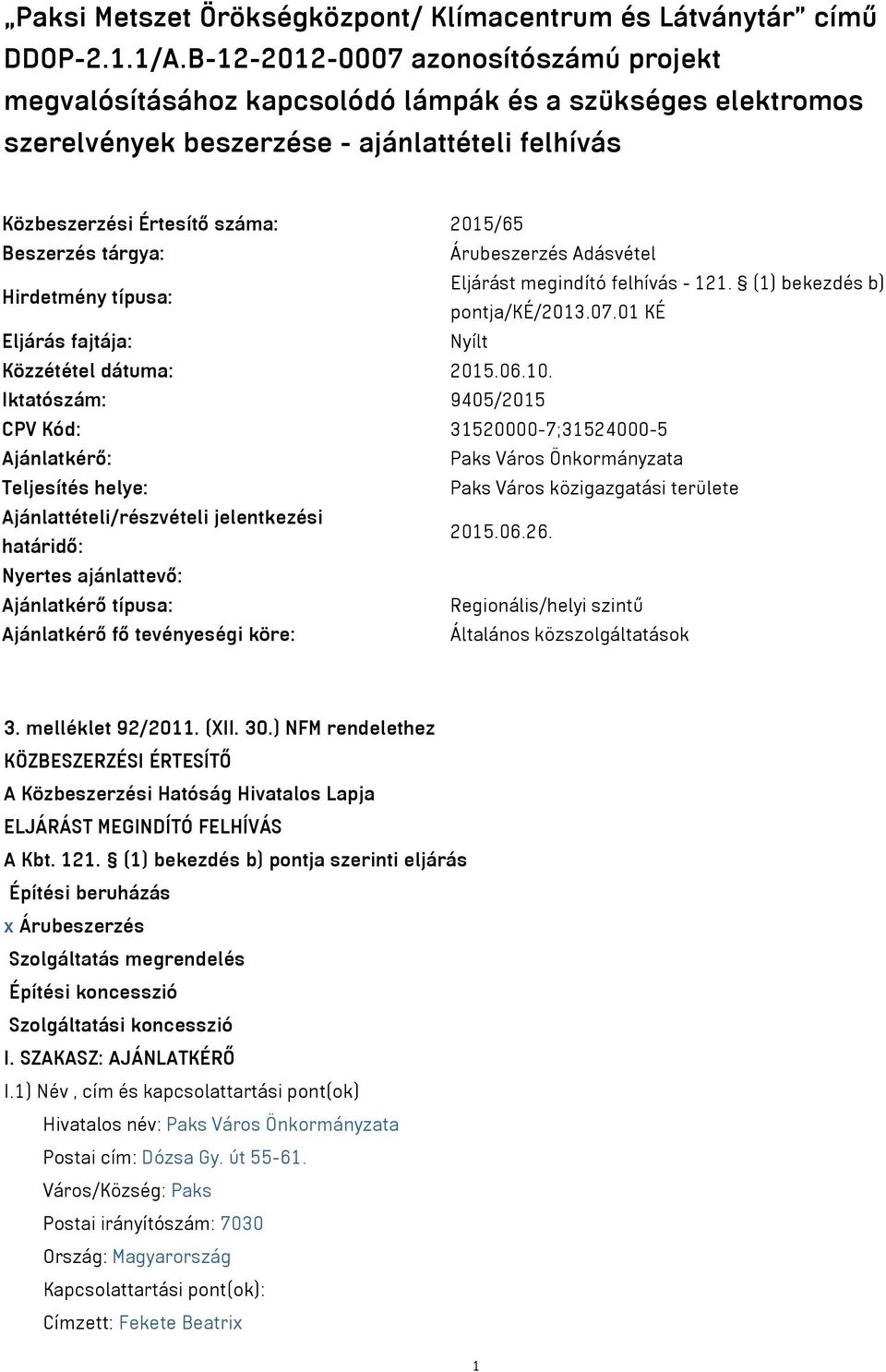 tárgya: Árubeszerzés Adásvétel Hirdetmény típusa: Eljárást megindító felhívás - 121. (1) bekezdés b) pontja/ké/2013.07.01 KÉ Eljárás fajtája: Nyílt Közzététel dátuma: 2015.06.10.