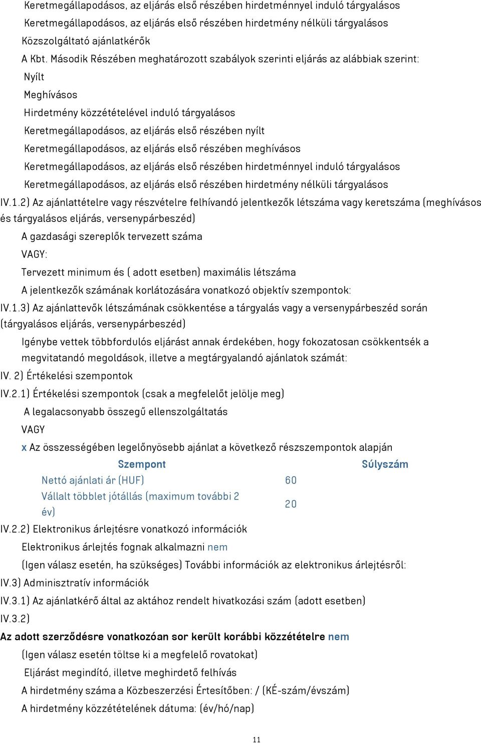 Keretmegállapodásos, az eljárás első részében meghívásos Keretmegállapodásos, az eljárás első részében hirdetménnyel induló tárgyalásos Keretmegállapodásos, az eljárás első részében hirdetmény