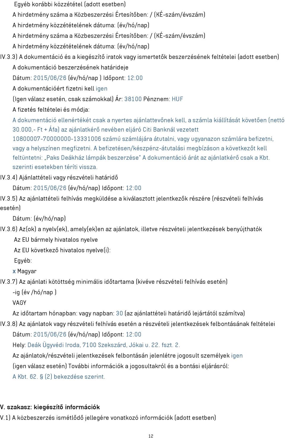 3) A dokumentáció és a kiegészítő iratok vagy ismertetők beszerzésének feltételei (adott esetben) A dokumentáció beszerzésének határideje Dátum: 2015/06/26 (év/hó/nap ) Időpont: 12:00 A