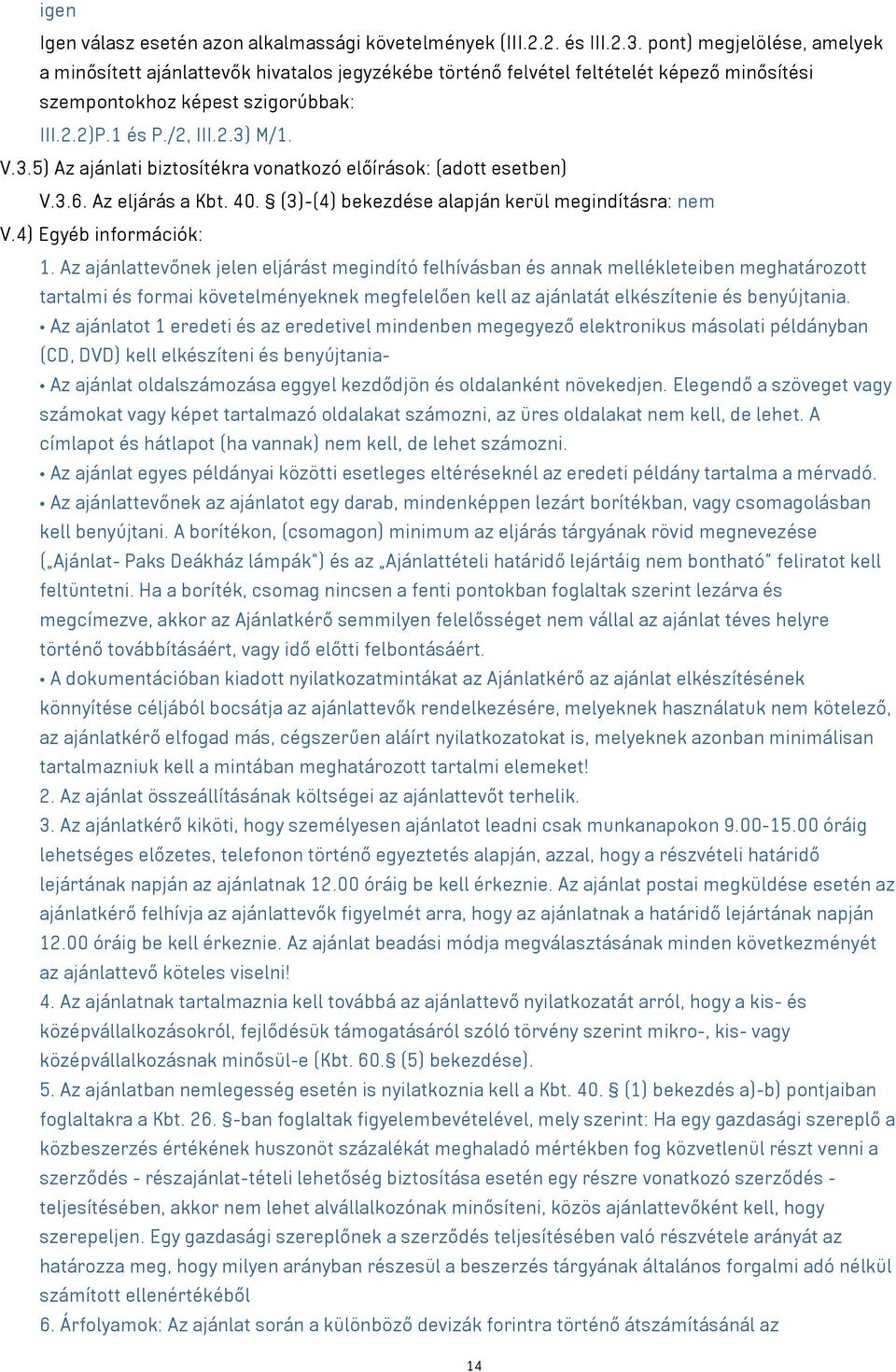 M/1. V.3.5) Az ajánlati biztosítékra vonatkozó előírások: (adott esetben) V.3.6. Az eljárás a Kbt. 40. (3)-(4) bekezdése alapján kerül megindításra: nem V.4) Egyéb információk: 1.