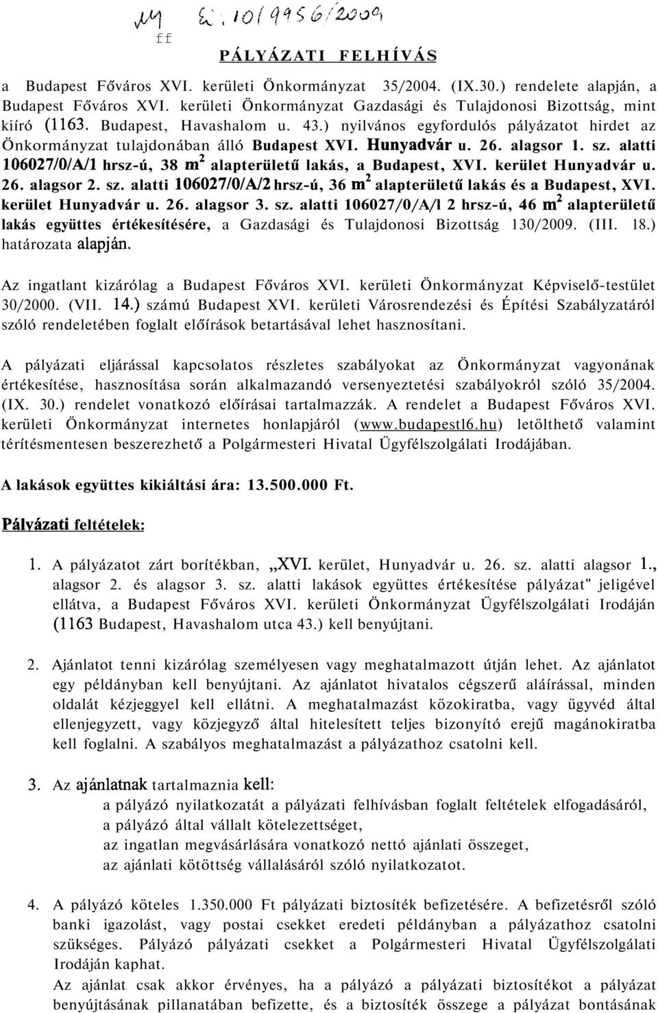 Hunyadvár u. 26. alagsor 1. sz. alatti 106027/0/A/l hrsz-ú, 38 m 2 alapterületű lakás, a Budapest, XVI. kerület Hunyadvár u. 26. alagsor 2. sz. alatti 106027/0/A/2 hrsz-ú, 36 m 2 alapterületű lakás és a Budapest, XVI.