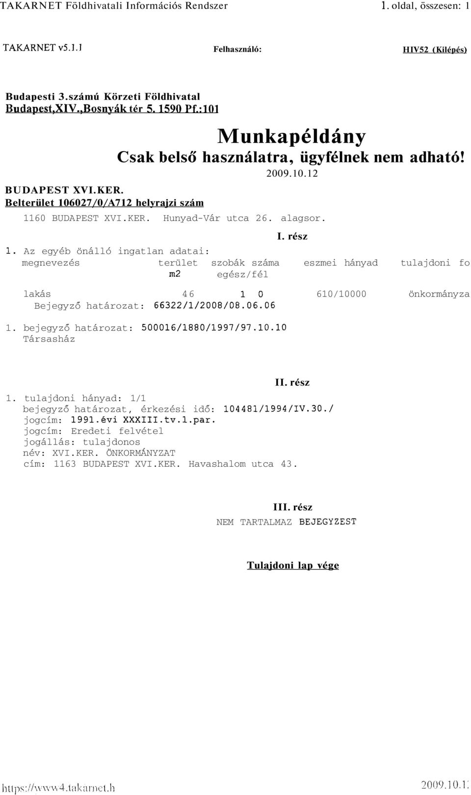 Az egyéb önálló ingatlan adatai: megnevezés terület szobák száma eszmei hányad tulajdoni fo m2 egész/fél lakás 46 1 0 610/10000 önkormányza Bejegyző határozat: 66322/1/2008/08.06.06 1.