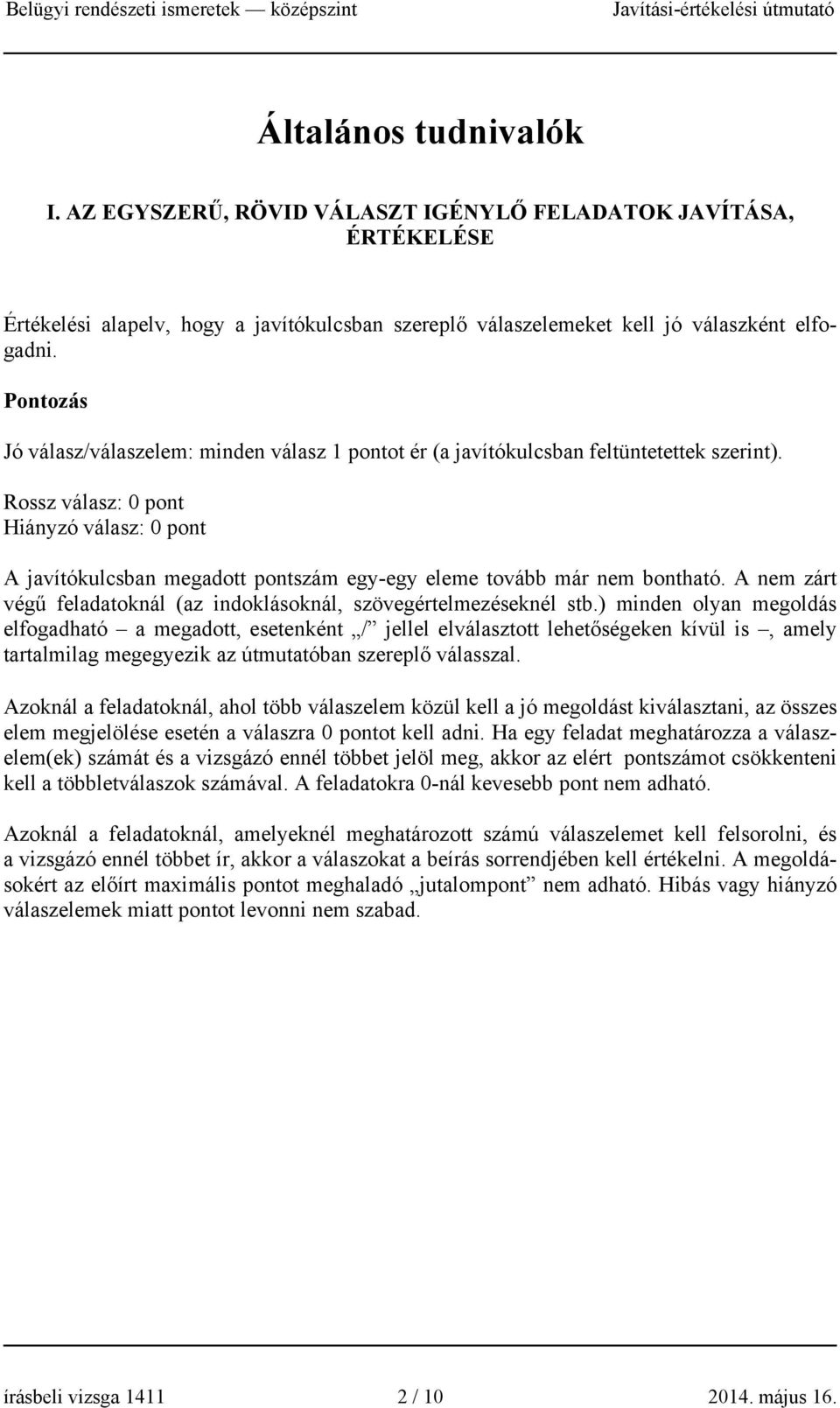 Rossz válasz: 0 pont Hiányzó válasz: 0 pont A javítókulcsban megadott pontszám egy-egy eleme tovább már nem bontható. A nem zárt végű feladatoknál (az indoklásoknál, szövegértelmezéseknél stb.