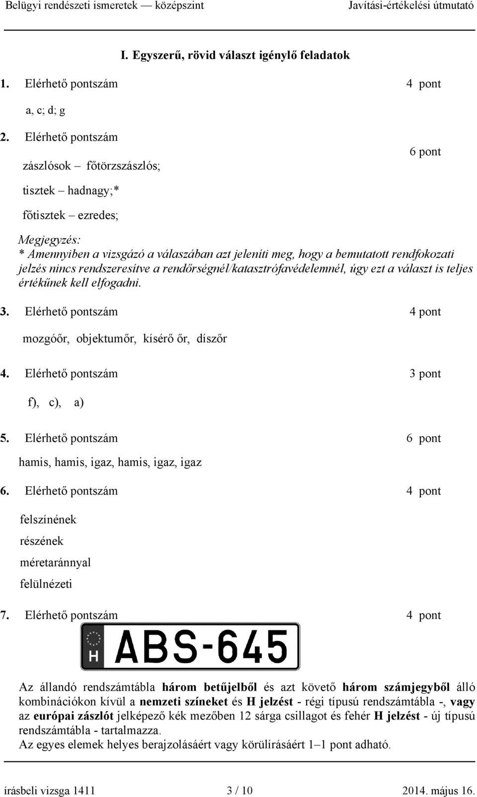 rendszeresítve a rendőrségnél/katasztrófavédelemnél, úgy ezt a választ is teljes értékűnek kell elfogadni. 3. Elérhető pontszám 4 pont mozgóőr, objektumőr, kísérő őr, díszőr 4.