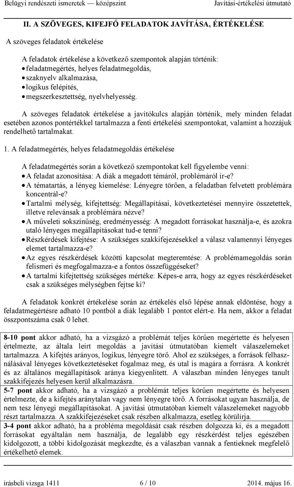 A szöveges feladatok értékelése a javítókulcs alapján történik, mely minden feladat esetében azonos pontértékkel tartalmazza a fenti értékelési szempontokat, valamint a hozzájuk rendelhető