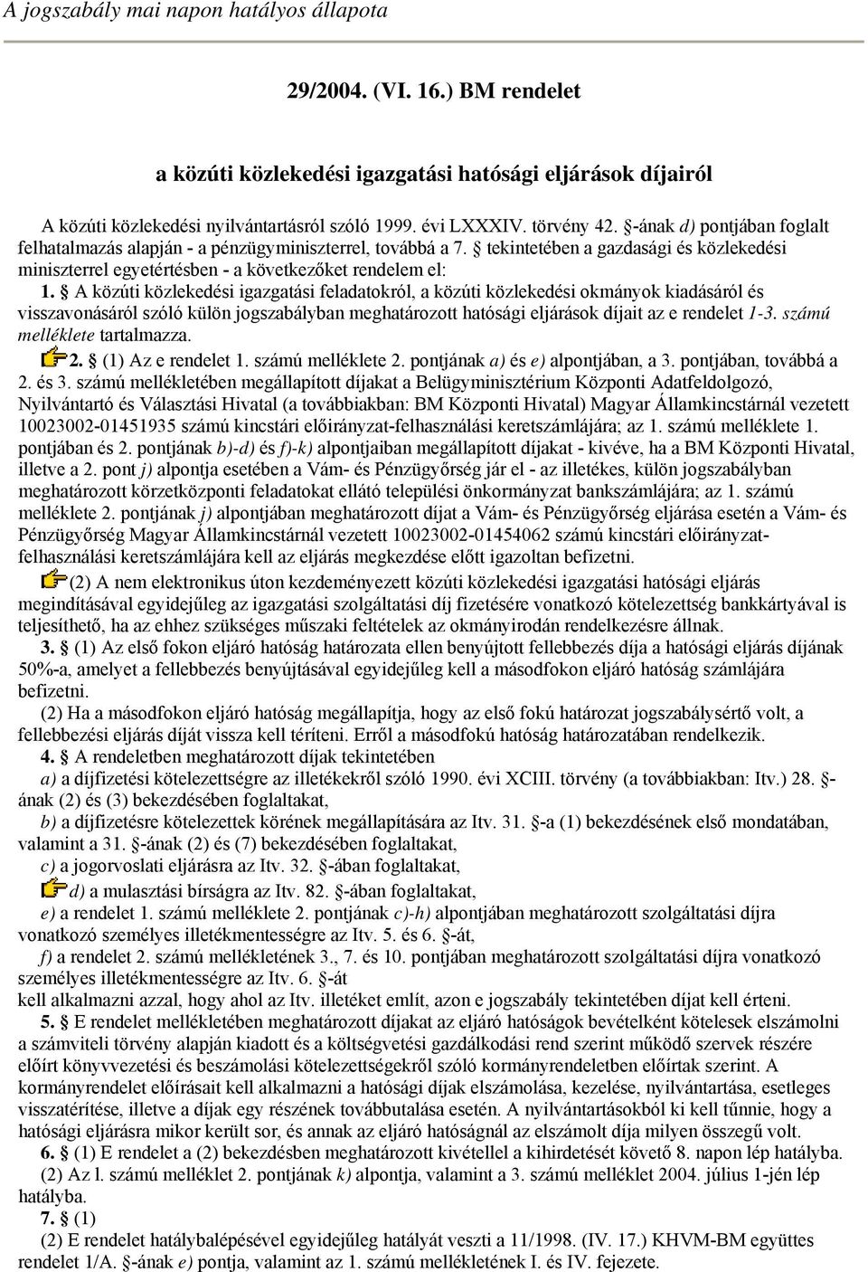 A közúti közlekedési igazgatási feladatokról, a közúti közlekedési okmányok kiadásáról és visszavonásáról szóló külön jogszabályban meghatározott hatósági eljárások díjait az e rendelet 1-3.