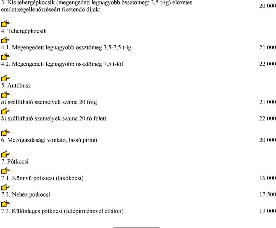 Autóbusz a) szállítható személyek száma 20 főig 21 000 b) szállítható személyek száma 20 fő felett 22 000 6.