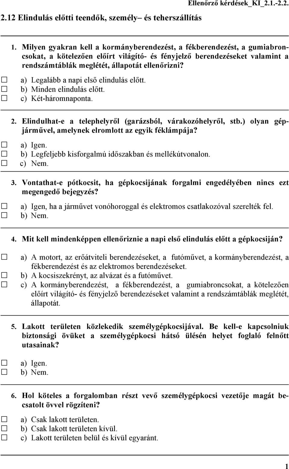 a) Legalább a napi első elindulás előtt. b) Minden elindulás előtt. c) Két-háromnaponta. 2. Elindulhat-e a telephelyről (garázsból, várakozóhelyről, stb.