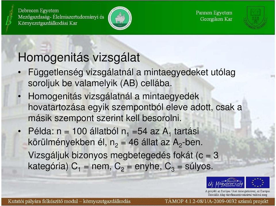 Homogenitás vizsgálatnál a mintaegyedek hovatartozása egyik szempontból eleve adott, csak a másik szempont