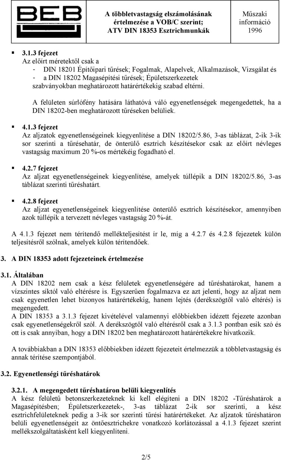 202-ben meghatározott tűréseken belüliek. 4.1.3 fejezet Az aljzatok egyenetlenségeinek kiegyenlítése a DIN 18202/5.