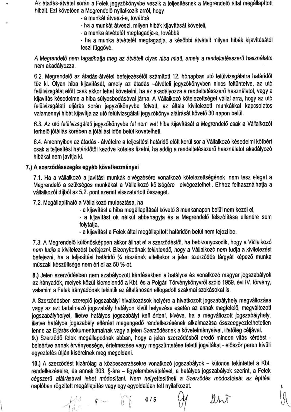 átvételét megtagadja, a későbbi átvételt milyen hibák kijavításától teszi függővé. A Megrendelő nem tagadhatja meg az átvételt olyan hiba miatt, amely a rendeltetésszerű használatot nem akadályozza.