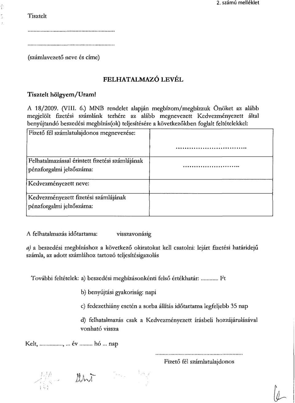 következőkben foglalt feltételekkel: Fizető fél számlatulajdonos megnevezése: Felhatalmazással érintett fizetési számlájának pénzforgalmi jelzőszáma: Kedvezményezett neve: Kedvezményezett fizetési