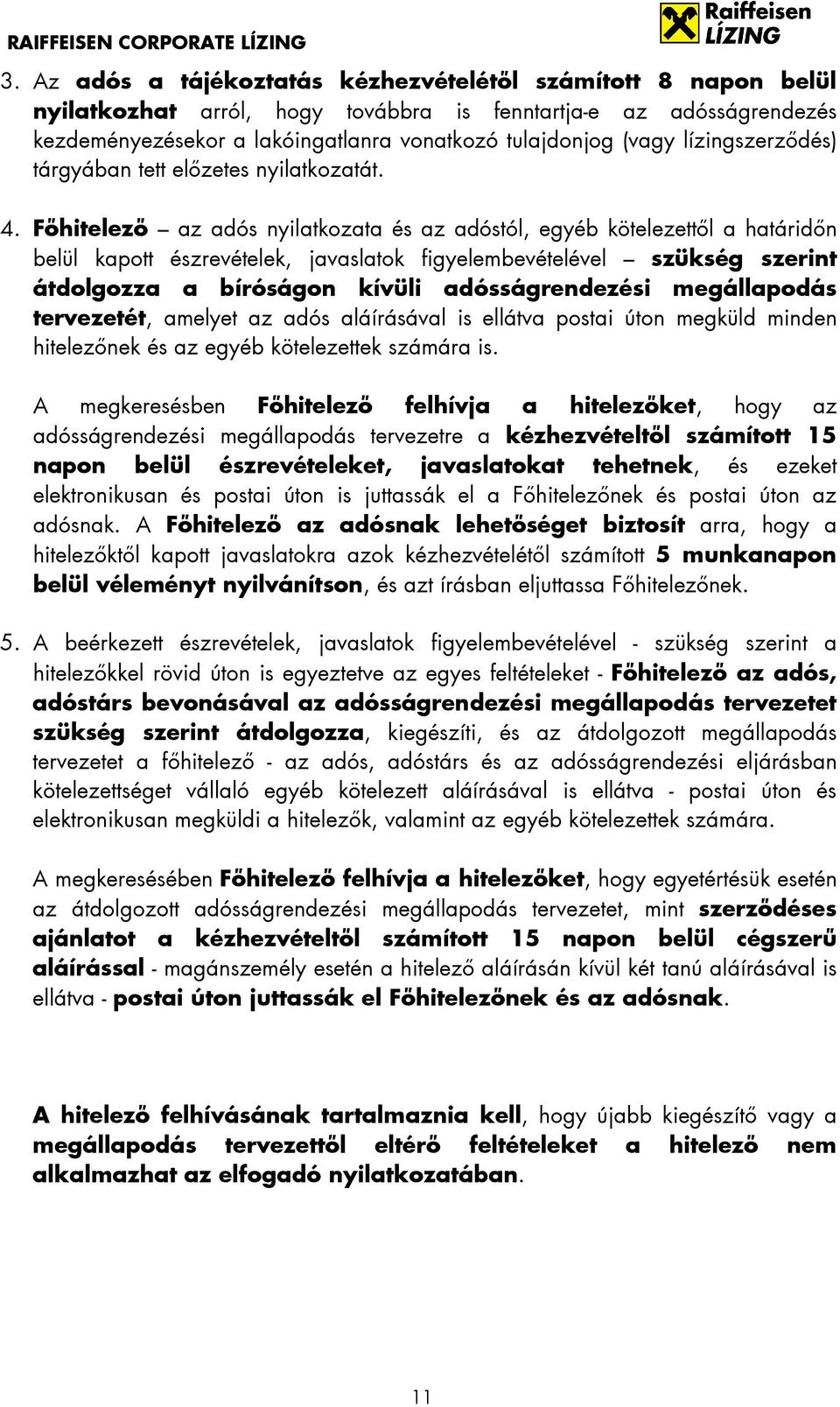 Főhitelező az adós nyilatkozata és az adóstól, egyéb kötelezettől a határidőn belül kapott észrevételek, javaslatok figyelembevételével szükség szerint átdolgozza a bíróságon kívüli adósságrendezési