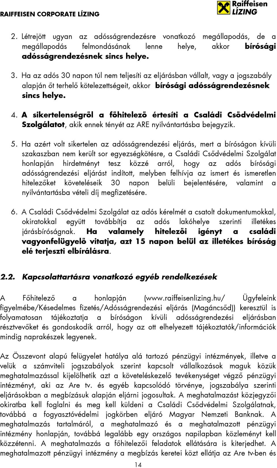 A sikertelenségről a főhitelező értesíti a Családi Csődvédelmi Szolgálatot, akik ennek tényét az ARE nyilvántartásba bejegyzik. 5.