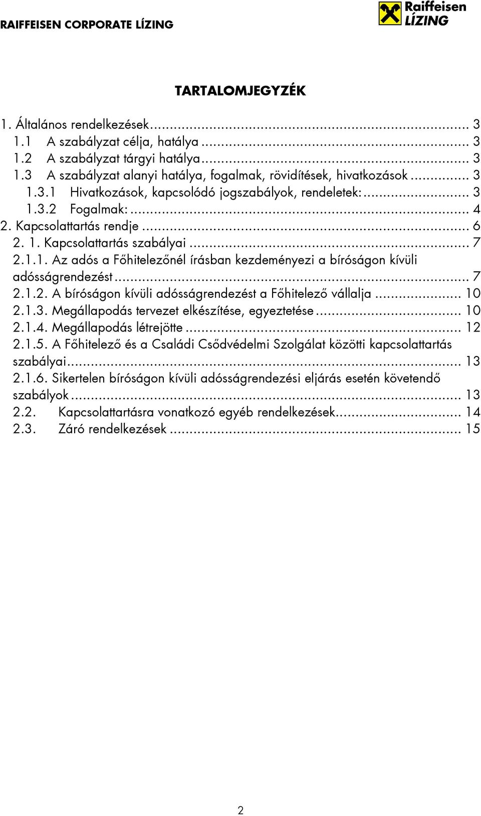 .. 10 2.1.3. Megállapodás tervezet elkészítése, egyeztetése... 10 2.1.4. Megállapodás létrejötte... 12 2.1.5. A Főhitelező és a Családi Csődvédelmi Szolgálat közötti kapcsolattartás szabályai... 13 2.