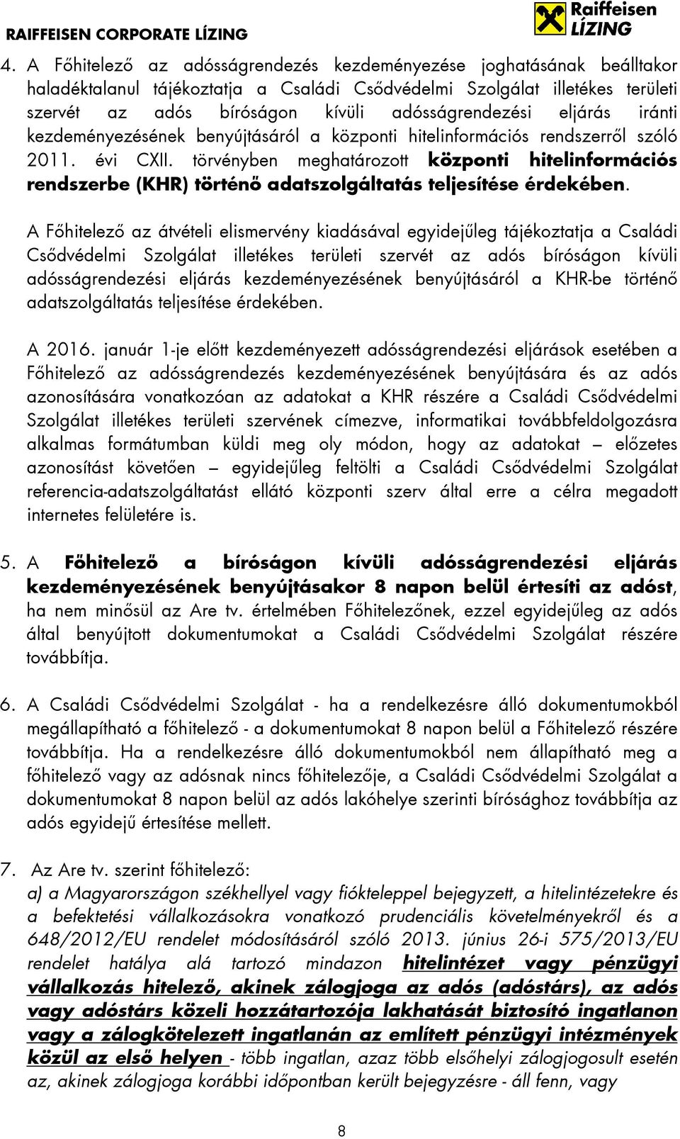 törvényben meghatározott központi hitelinformációs rendszerbe (KHR) történő adatszolgáltatás teljesítése érdekében.