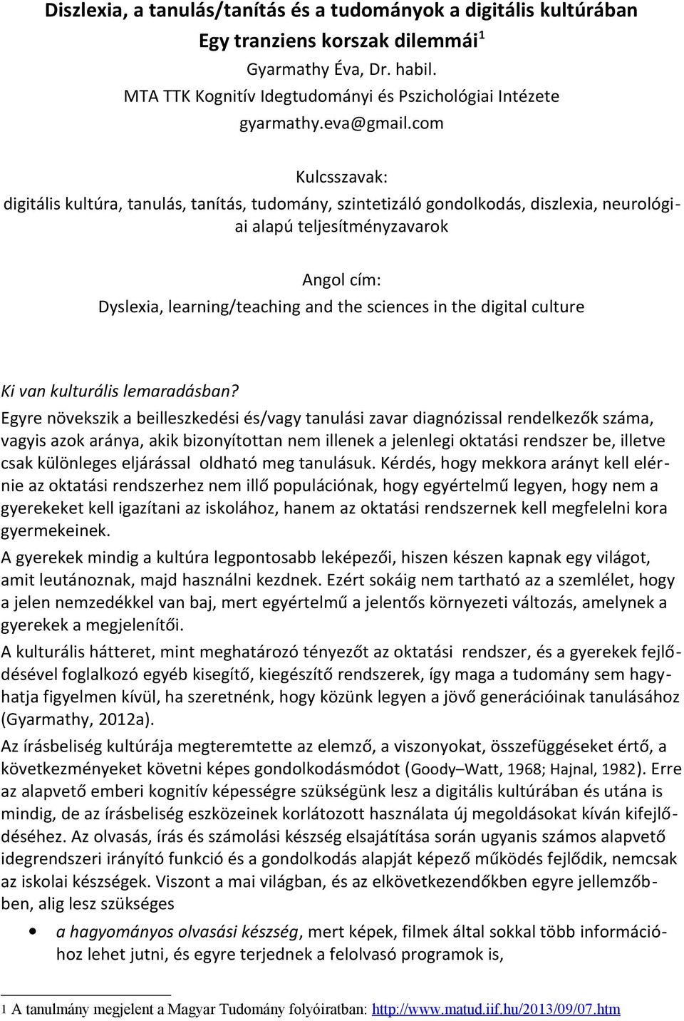 com Kulcsszavak: digitális kultúra, tanulás, tanítás, tudomány, szintetizáló gondolkodás, diszlexia, neurológiai alapú teljesítményzavarok Angol cím: Dyslexia, learning/teaching and the sciences in