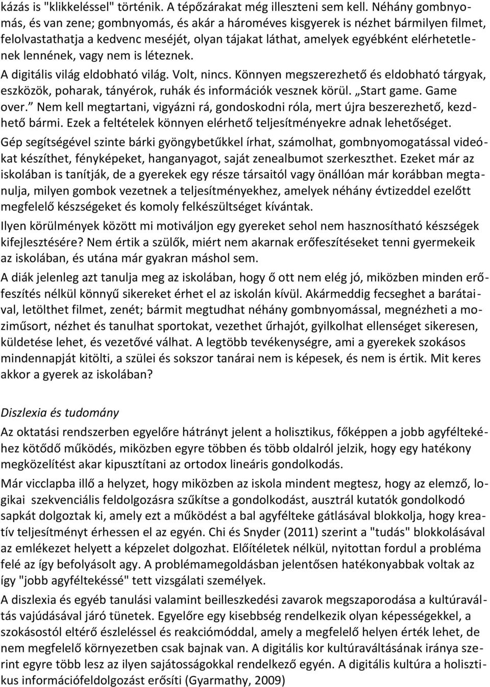 lennének, vagy nem is léteznek. A digitális világ eldobható világ. Volt, nincs. Könnyen megszerezhető és eldobható tárgyak, eszközök, poharak, tányérok, ruhák és információk vesznek körül. Start game.