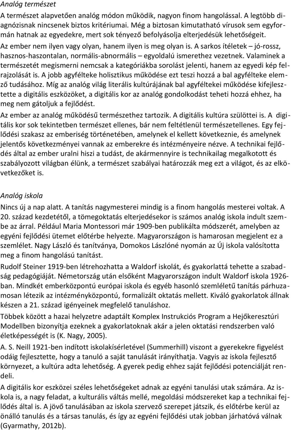 A sarkos ítéletek jó-rossz, hasznos-haszontalan, normális-abnormális egyoldalú ismerethez vezetnek.