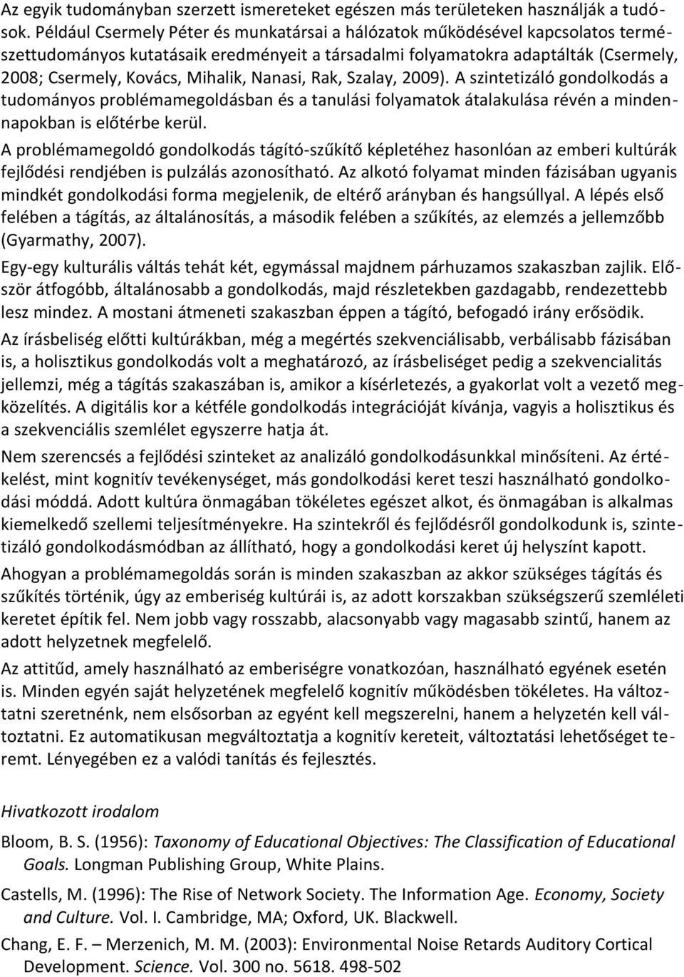 Nanasi, Rak, Szalay, 2009). A szintetizáló gondolkodás a tudományos problémamegoldásban és a tanulási folyamatok átalakulása révén a mindennapokban is előtérbe kerül.