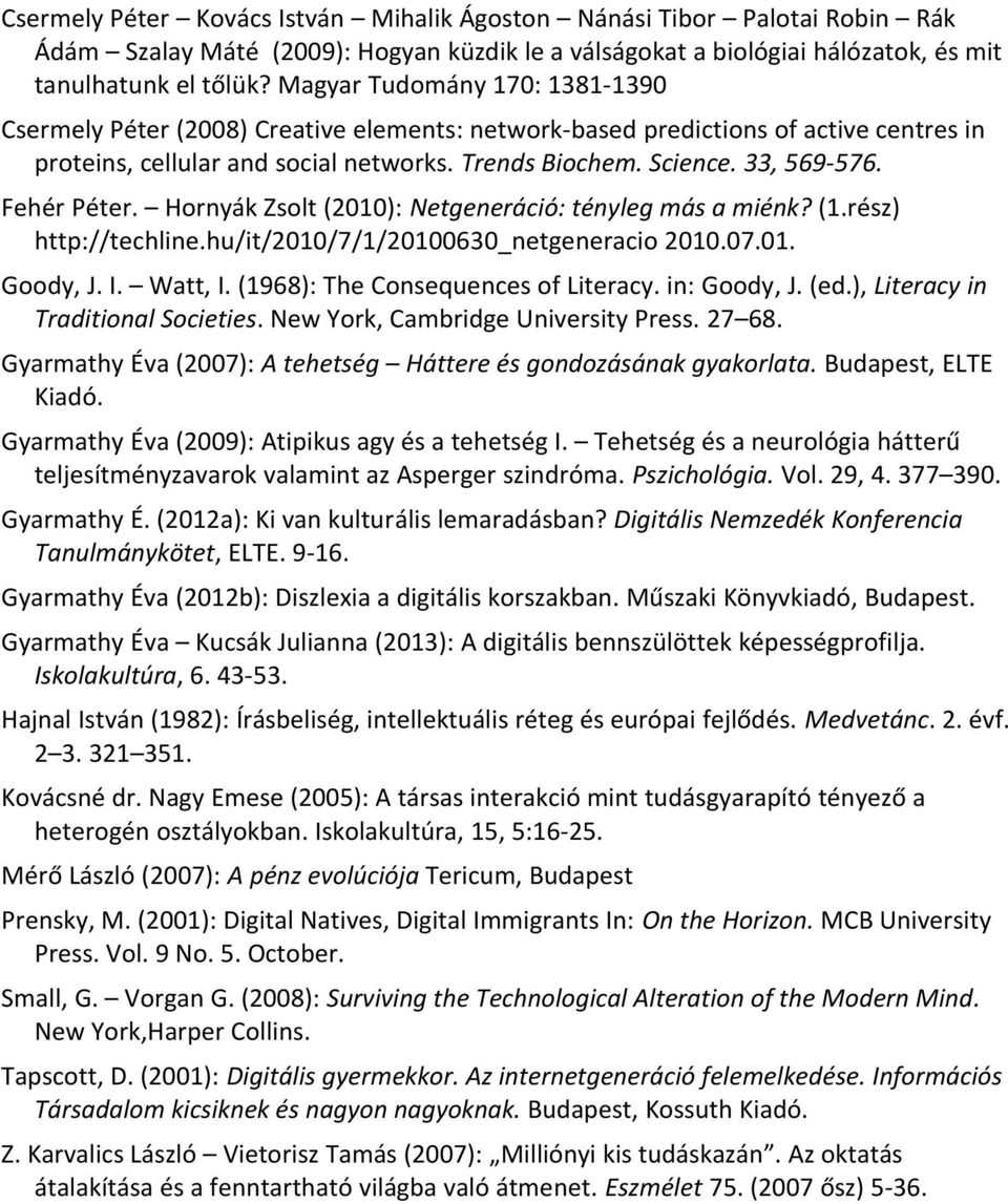 Fehér Péter. Hornyák Zsolt (2010): Netgeneráció: tényleg más a miénk? (1.rész) http://techline.hu/it/2010/7/1/20100630_netgeneracio 2010.07.01. Goody, J. I. Watt, I.