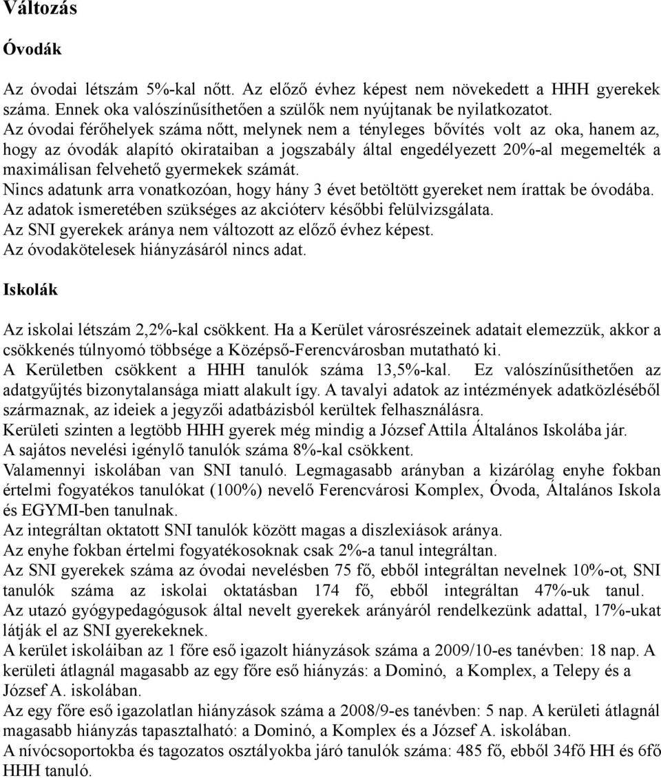 Nincs dtunk rr vontkozón, hogy hány 3 évet betöltött gyereket nem írttk be óvodáb. Az dtok ismeretében szükséges z kcióterv későbbi felülvizsgált.