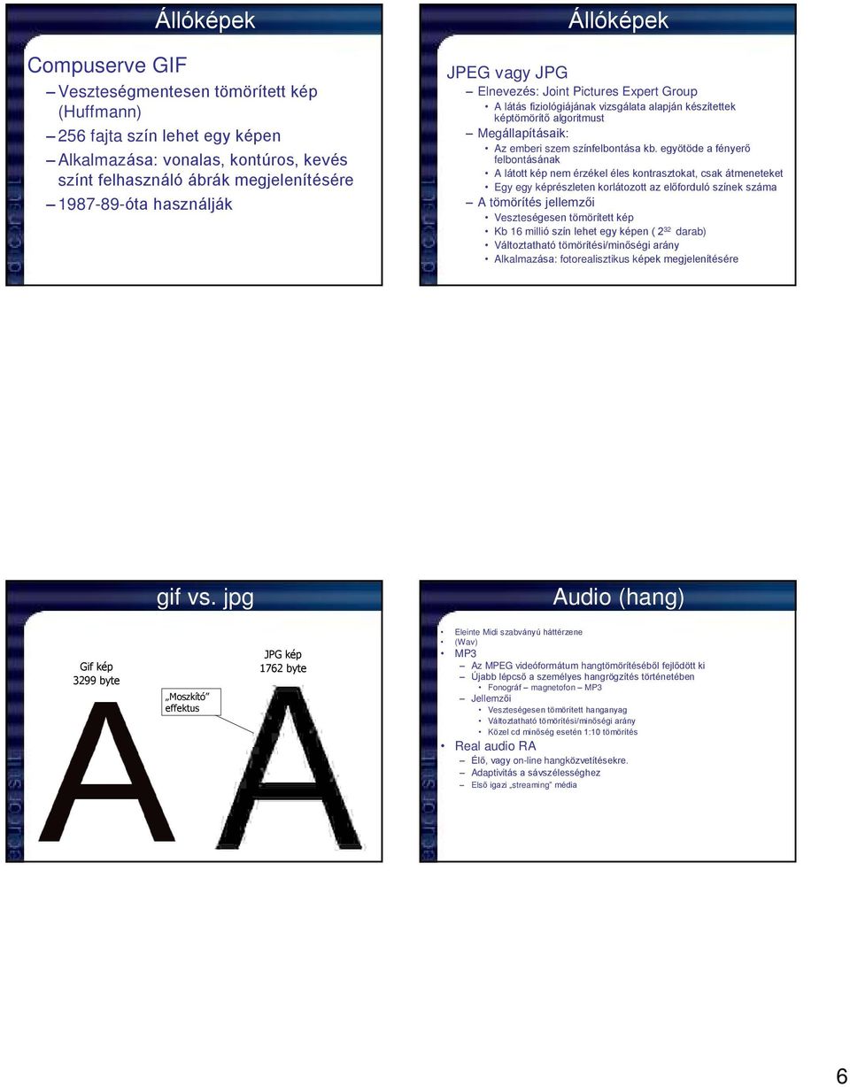 kb. egyötöde a fényerõ felbontásának A látott kép nem érzékel éles kontrasztokat, csak átmeneteket Egy egy képrészleten korlátozott az elõforduló színek száma A tömörítés jellemzõi Veszteségesen