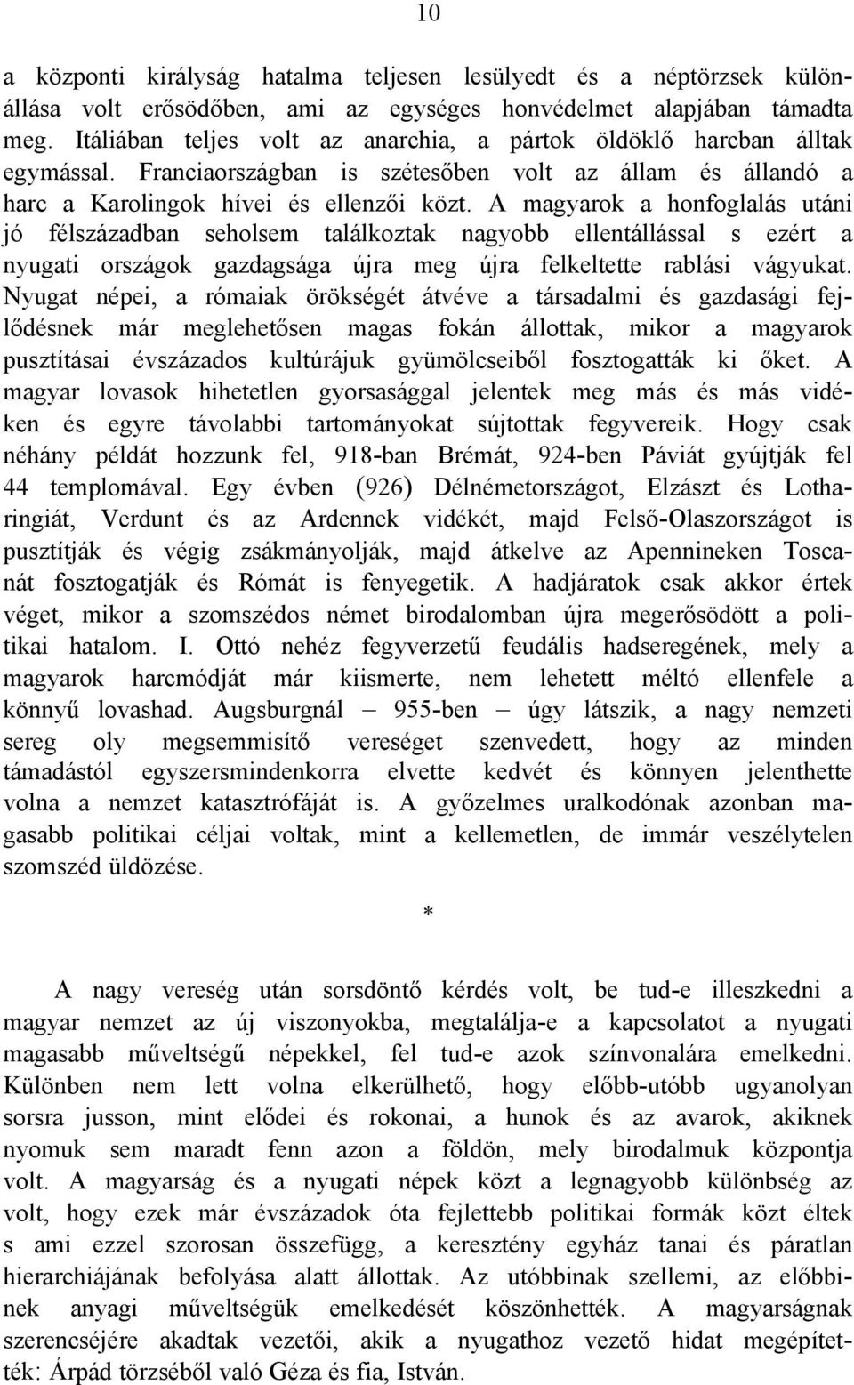 A magyarok a honfoglalás utáni jó félszázadban seholsem találkoztak nagyobb ellentállással s ezért a nyugati országok gazdagsága újra meg újra felkeltette rablási vágyukat.