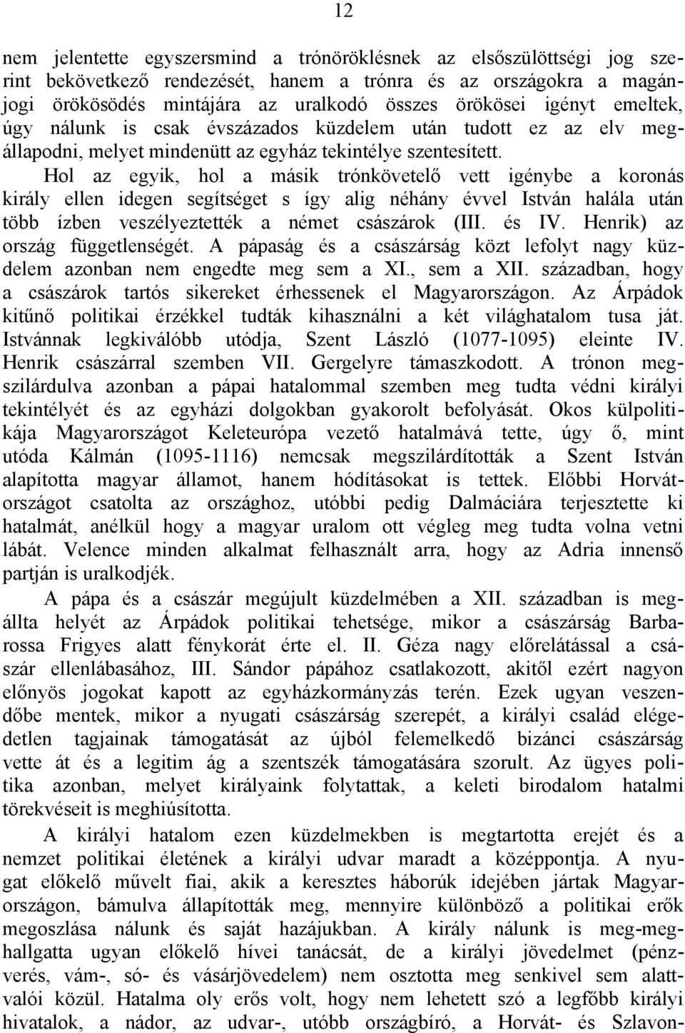 Hol az egyik, hol a másik trónkövetelő vett igénybe a koronás király ellen idegen segìtséget s ìgy alig néhány évvel István halála után több ìzben veszélyeztették a német császárok (III. és IV.