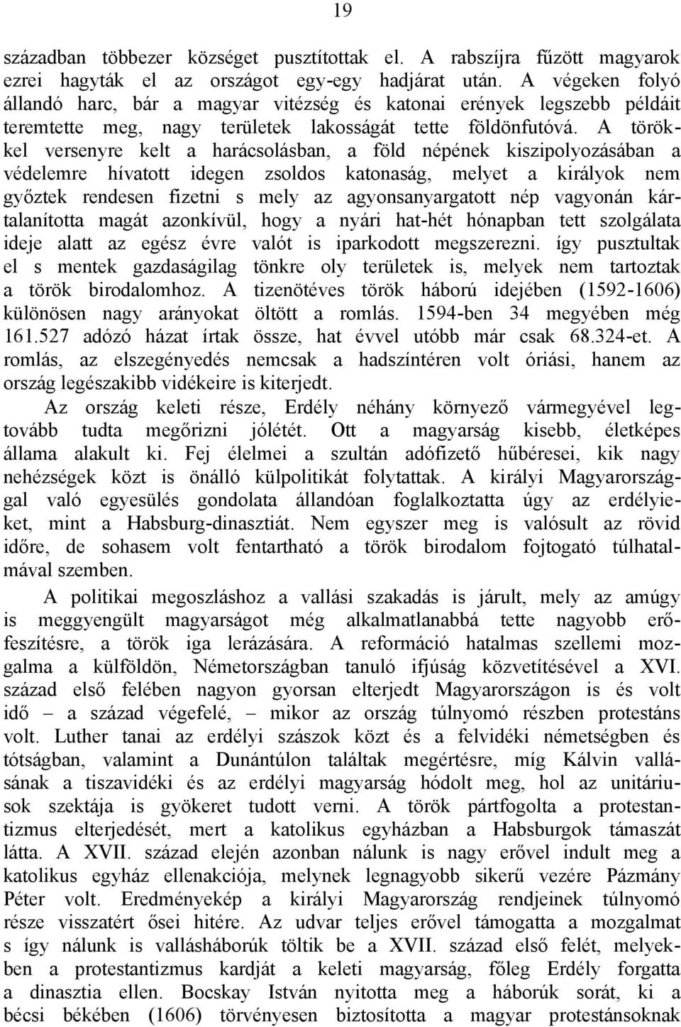 A törökkel versenyre kelt a harácsolásban, a föld népének kiszipolyozásában a védelemre hìvatott idegen zsoldos katonaság, melyet a királyok nem győztek rendesen fizetni s mely az agyonsanyargatott