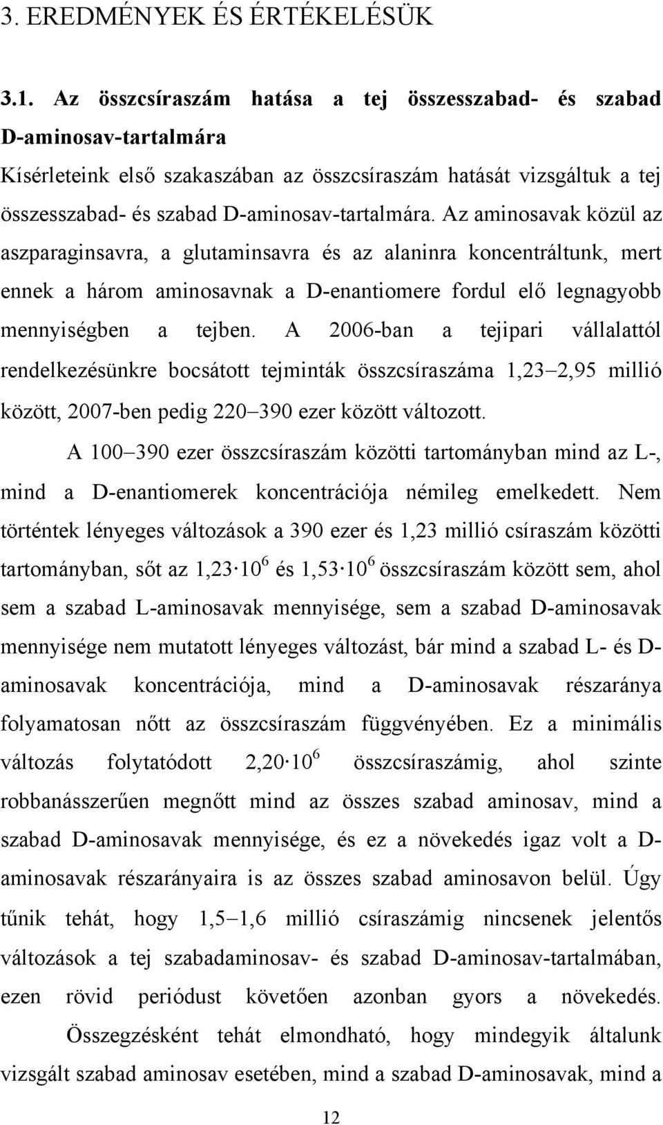 Az aminosavak közül az aszparaginsavra, a glutaminsavra és az alaninra koncentráltunk, mert ennek a három aminosavnak a D-enantiomere fordul elő legnagyobb mennyiségben a tejben.