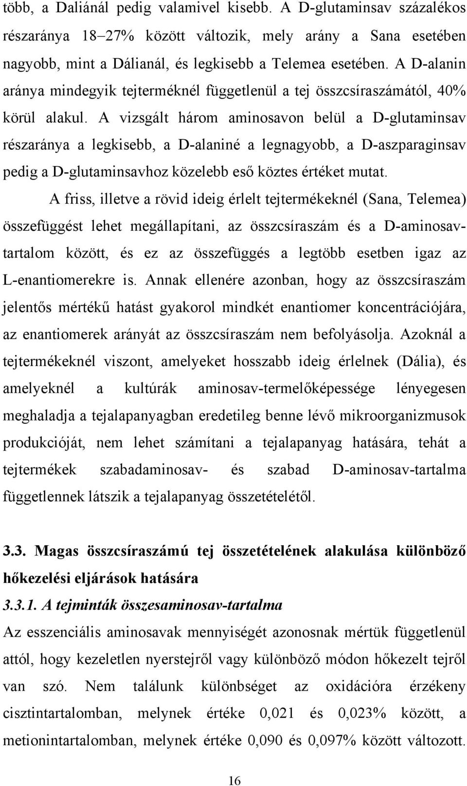 A vizsgált három aminosavon belül a D-glutaminsav részaránya a legkisebb, a D-alaniné a legnagyobb, a D-aszparaginsav pedig a D-glutaminsavhoz közelebb eső köztes értéket mutat.