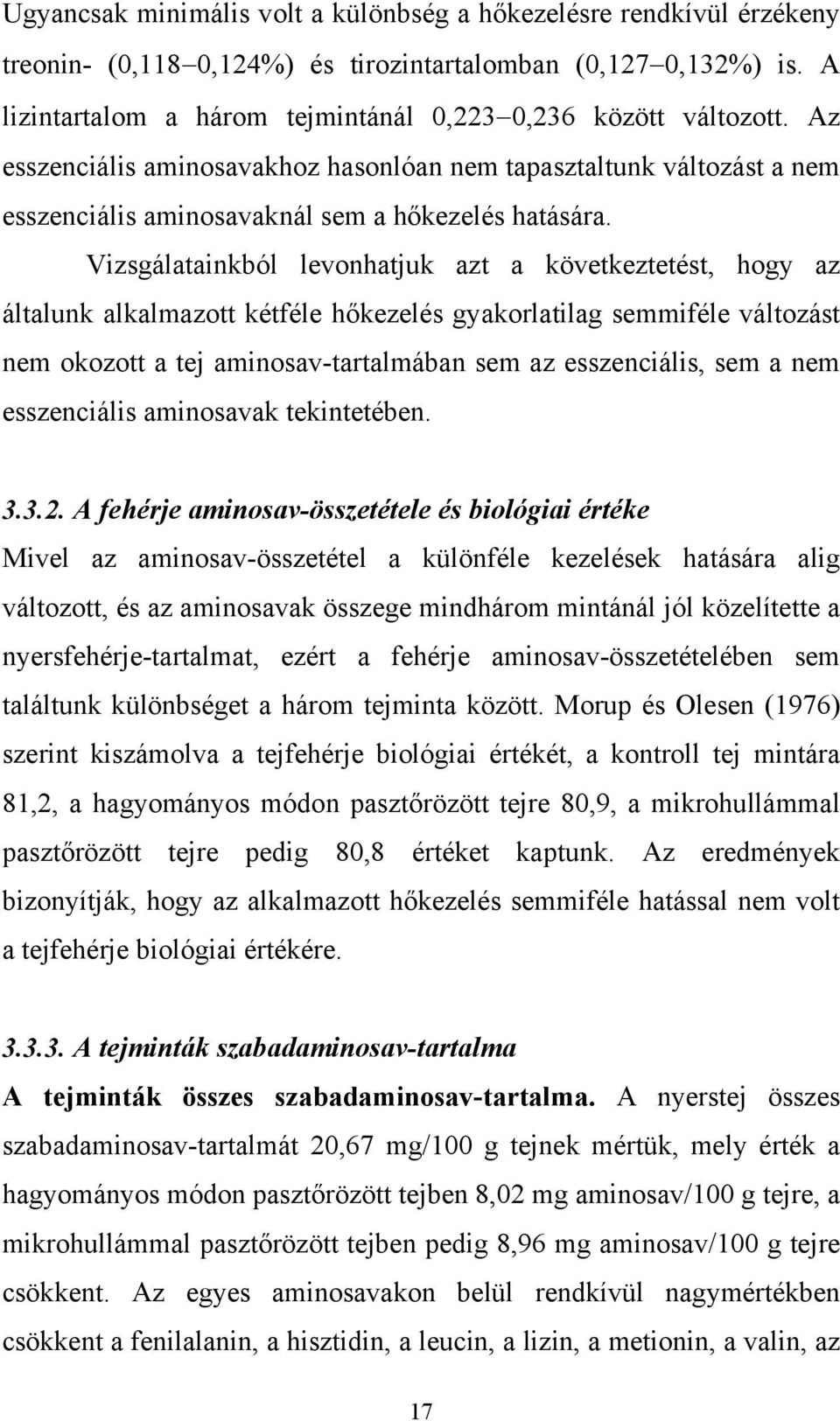 Vizsgálatainkból levonhatjuk azt a következtetést, hogy az általunk alkalmazott kétféle hőkezelés gyakorlatilag semmiféle változást nem okozott a tej aminosav-tartalmában sem az esszenciális, sem a