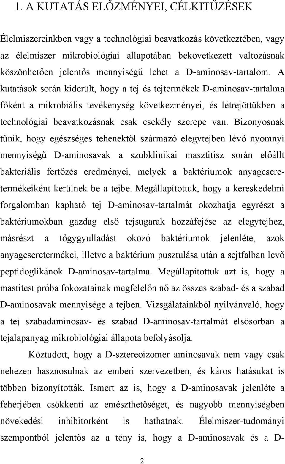 A kutatások során kiderült, hogy a tej és tejtermékek D-aminosav-tartalma főként a mikrobiális tevékenység következményei, és létrejöttükben a technológiai beavatkozásnak csak csekély szerepe van.